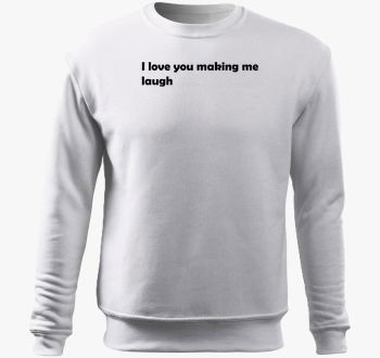 I love You making me laugh pulover s kapuco