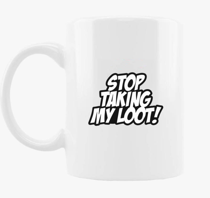 Stop taking my loot skodelica