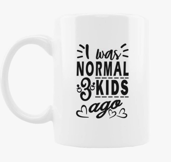 I was normal 3 kids ago skodelica