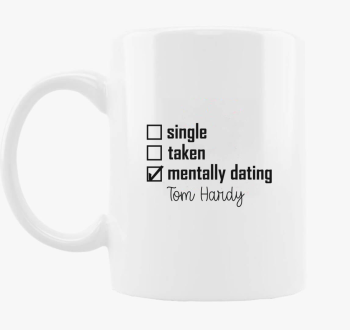 Mentally dating TOM HARDY skodelica