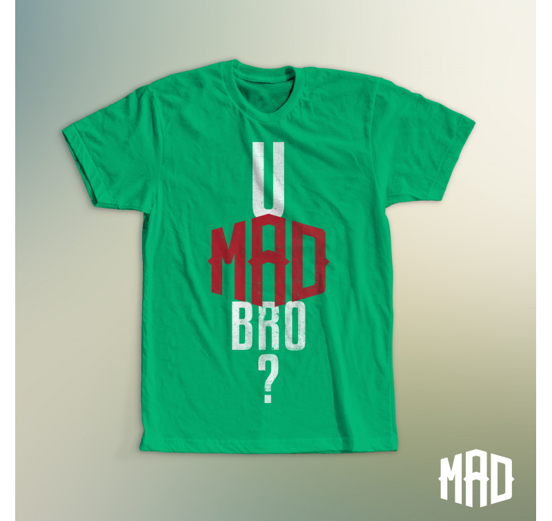 U MAD Bro?