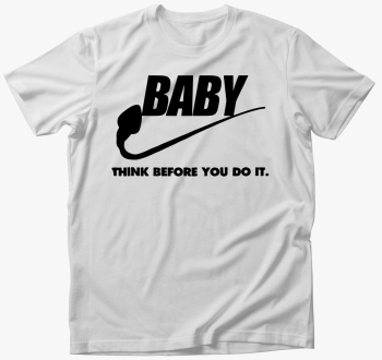 Baby think before yo...