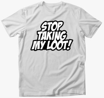 Stop taking my loot 