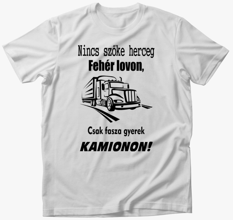 Nincs herceg bela lovon, csak fasza gyerek kamionon majica