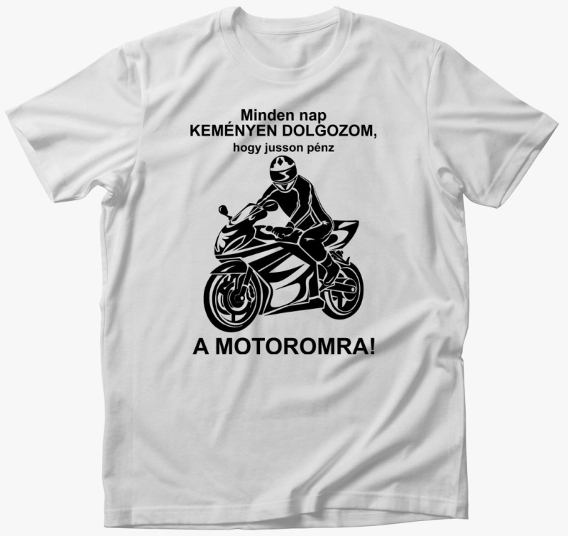 Vsak nap dolgozom, hogy jusson motoromra majica