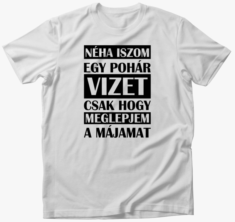 iszom vizet csak, hogy meglepjem majica