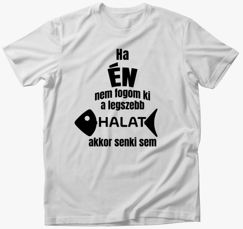 Ha ne fogom ki legszebb halat akkor senki sem ribič majica
