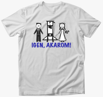 Igen, akarom majica