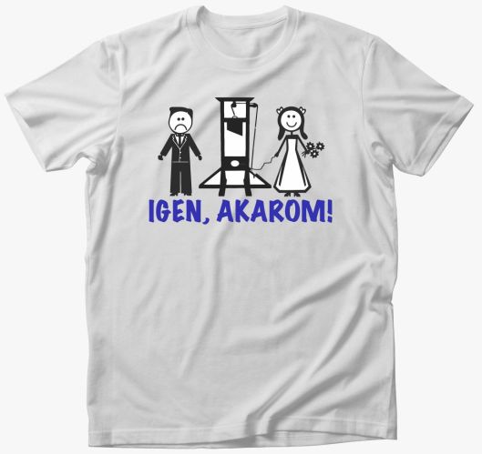 Igen, akarom majica