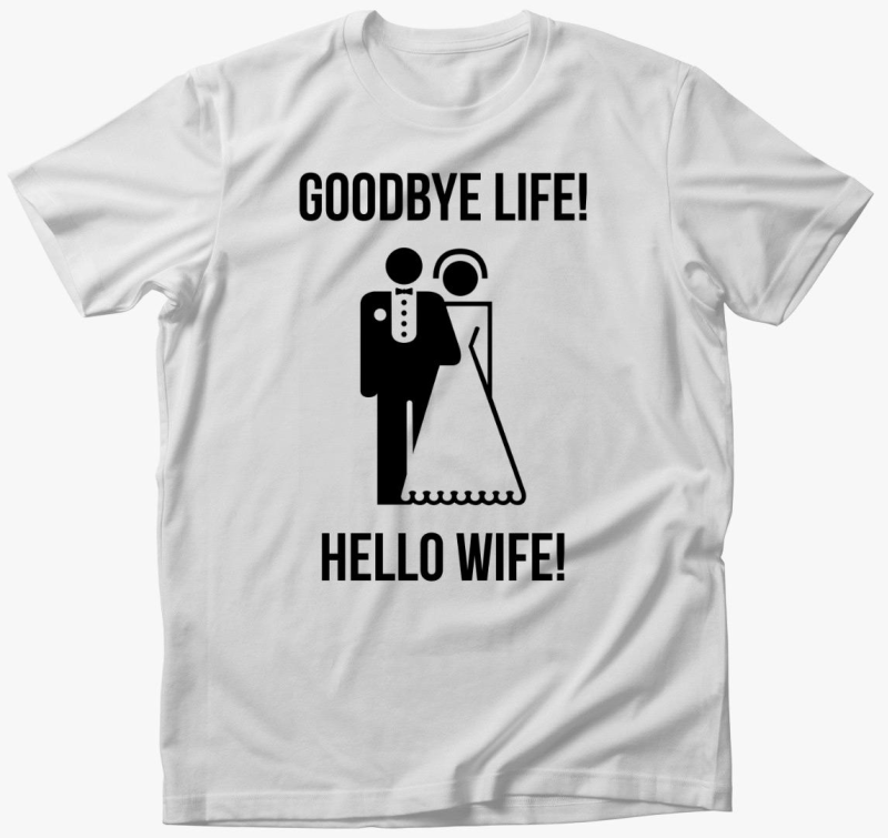 Goodbye life! Hello wife! majica