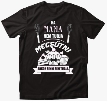 Ha mama ne tudja akkor senki sem majica