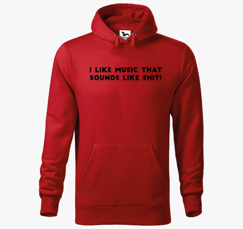 I like music, that like sounds like sh*t! pulover s kapuco