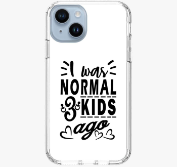 I was normal 3 kids ...