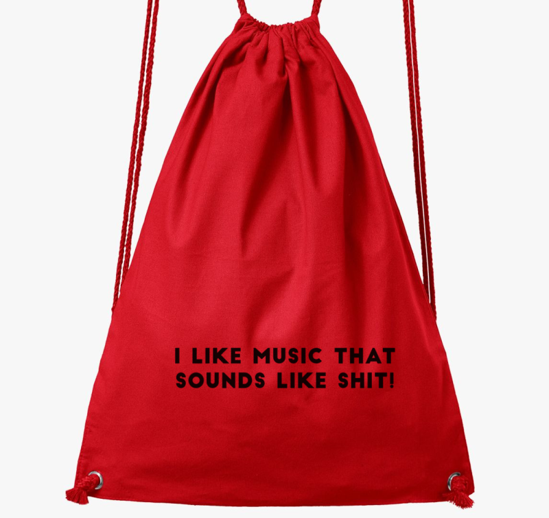 I like music, that like sounds like sh*t! nahrbtnik