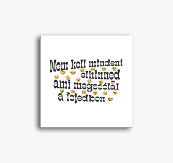 Ne kell mindent elhi...