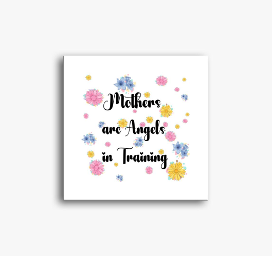 Mothers are angels in training...