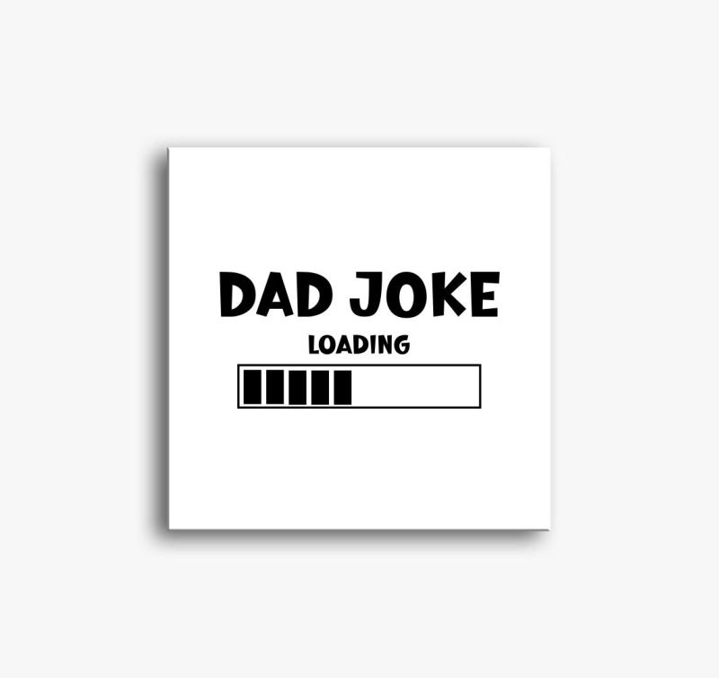 Dad joke loading - slika na platnu za očeta, ki ima vedno za povedati kakšno očetovsko šalo