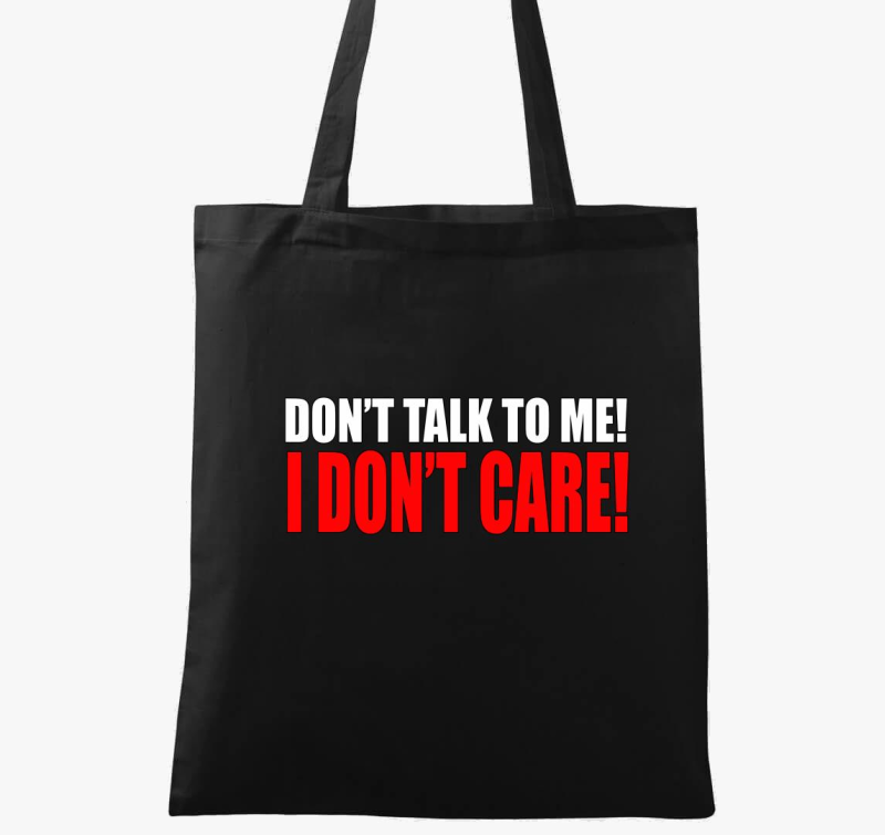 Don't talk to me I don't care